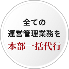 全ての運営管理業務を本部一括代行